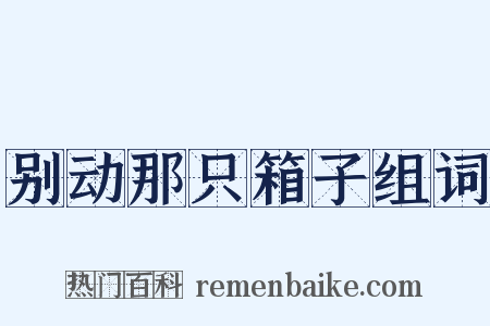 别动那只箱子组词是什么意思的图片